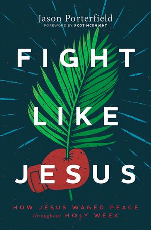 Fight Like Jesus: How Jesus Waged Peace Throughout Holy Week image number 0