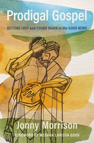 Prodigal Gospel: Getting Lost and Found Again in the Good News image number 0