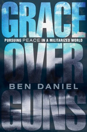 Grace Over Guns: Pursuing Peace in a Militarized World image number 0