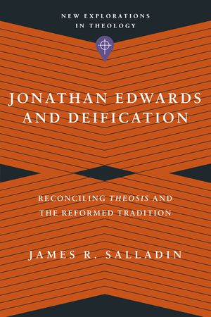 Jonathan Edwards and Deification: Reconciling Theosis and the Reformed Tradition image number 0