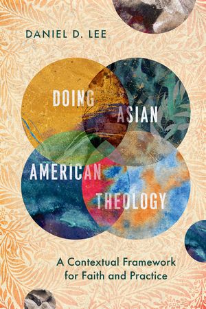 Doing Asian American Theology: A Contextual Framework for Faith and Practice image number 0