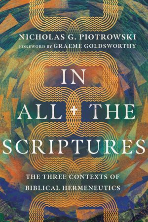 In All the Scriptures: The Three Contexts of Biblical Hermeneutics image number 0