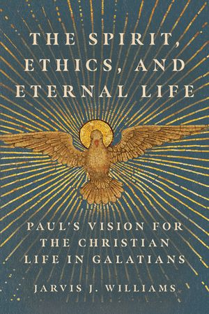 The Spirit, Ethics, and Eternal Life: Paul's Vision for the Christian Life in Galatians image number 0