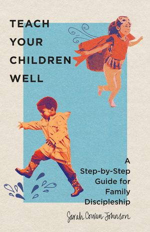 Teach Your Children Well: A Step-By-Step Guide for Family Discipleship image number 0