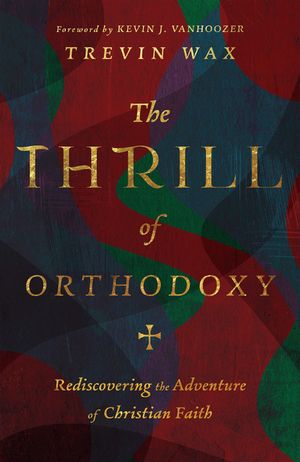 The Thrill of Orthodoxy: Rediscovering the Adventure of Christian Faith image number 0