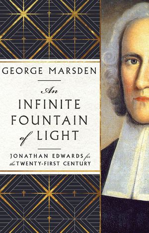 An Infinite Fountain of Light: Jonathan Edwards for the Twenty-First Century image number 0