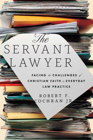 The Servant Lawyer: Facing the Challenges of Christian Faith in Everyday Law Practice image number 0