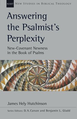 Answering the Psalmist's Perplexity: New-Covenant Newness in the Book of Psalms image number 0