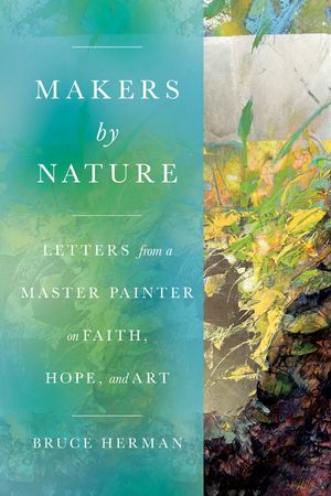 Makers by Nature: Letters from a Master Painter on Faith, Hope, and Art image number 0