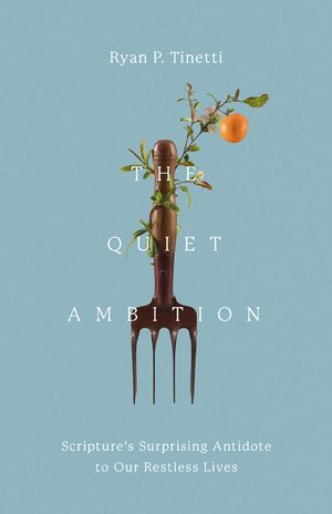 The Quiet Ambition: Scripture's Surprising Antidote to Our Restless Lives image number 0
