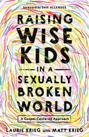 Raising Wise Kids in a Sexually Broken World: A Gospel-Centered Approach image number 0