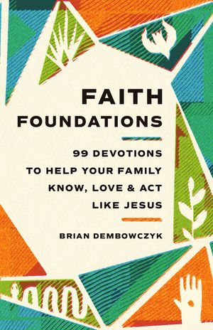 Faith Foundations: 99 Devotions to Help Your Family Know, Love, and ACT Like Jesus image number 0