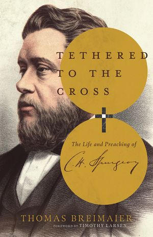 Tethered to the Cross: The Life and Preaching of Charles H. Spurgeon image number 0