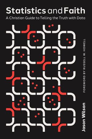Statistics and Faith: A Christian Guide to Telling the Truth with Data image number 0