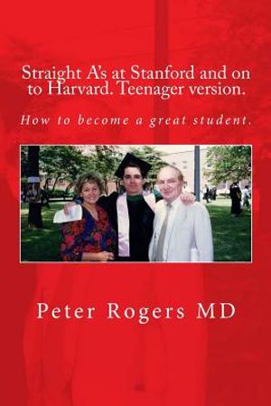 Straight A's at Stanford and on to Harvard. Student-Teenager version, Abridged.: How to become a great student. image number 0
