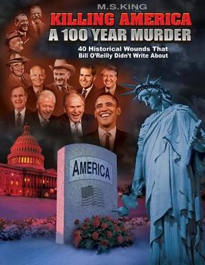 Killing America: A 100 Year Murder: 40 Historical Wounds Bill O'Reilly Didn't Write About image number 0
