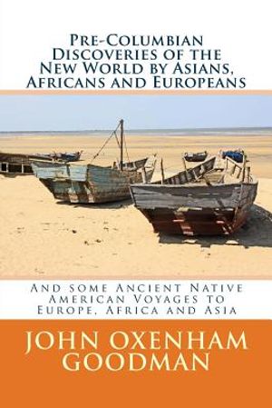 Pre-Columbian Discoveries of the New World by Asians, Africans and Europeans: And some Ancient Native American Voyages to Europe, Africa and Asia image number 0