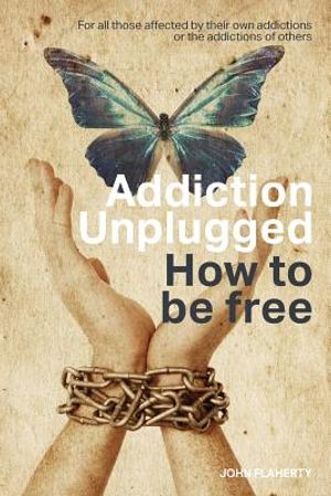 Addiction Unplugged: How To Be Free: For all those affected by their own addictions or the addictions of others image number 0