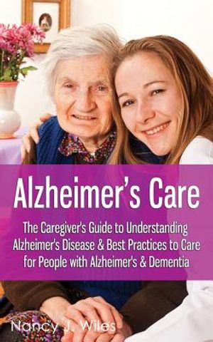 Alzheimer's Care - The Caregiver's Guide to Understanding Alzheimer's ...