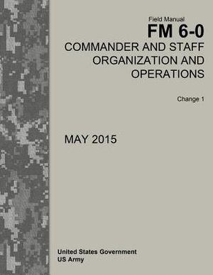 Field Manual FM 6-0 Commander and Staff Organization and Operations Change 1 May 2015 image number 0