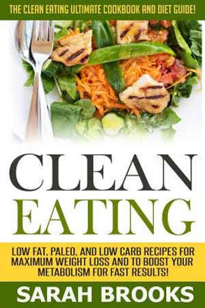Clean Eating - Sarah Brooks: The Clean Eating Ultimate Cookbook And Diet Guide! Low Fat, Paleo, And Low Carb Recipes For Maximum Weight Loss And To image number 0