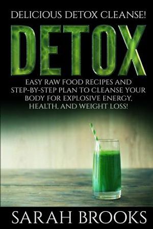 Detox - Sarah Brooks: Delicious Detox Cleanse! Easy Raw Food Recipes and Step-By-Step Plan To Cleanse Your Body For Explosive Energy, Health image number 0