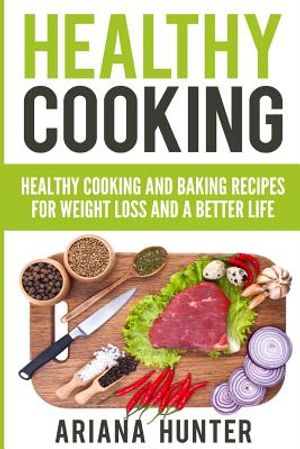 Healthy Cooking: Healthy Cooking And Baking Recipes For Weight Loss And A Better Life image number 0