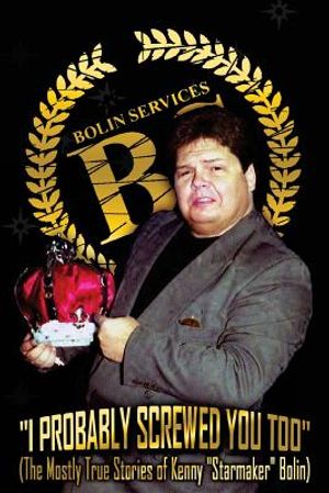 I Probably Screwed You Too: The Mostly True Stories of Kenny "Starmaker" Bolin image number 0