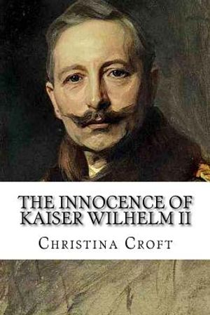 The Innocence of Kaiser Wilhelm II: and the First World War image number 0