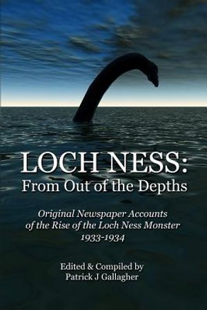 Loch Ness: From Out of the Depths: Original Newspaper Accounts of the Rise of the Loch Ness Monster - 1933-1934 image number 0