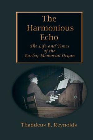 The Harmonious Echo: The Life and Times of the Barley Memorial Organ image number 0