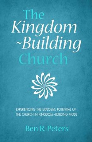 The Kingdom-Building Church: Experiencing the Explosive Potential of the Church in Kingdom-Building Model image number 0