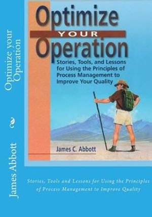 Optimize your Operation: Stories, Tools and Lessons for Using the Principles of Process Management to Improve Quality image number 0