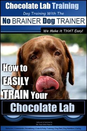 Chocolate Lab Training with the No Brainer Dog Trainer We Make It That Easy! -: How to Easily Train Your Chocolate Lab image number 0