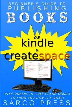Beginner's Guide To Publishing Books On Kindle And Createspace: With Dozens Of Full Color Images To Show You How It's Done image number 0