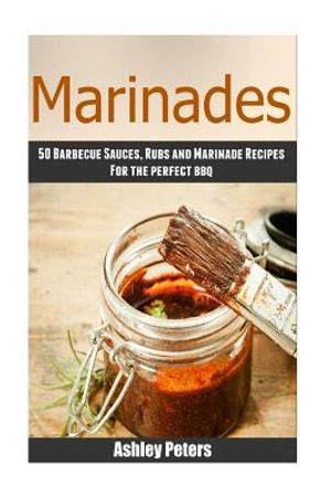 Marinades - 50barbecue Sauces, Rubs, and Marinade Recipes for the Perfect BBQ image number 0