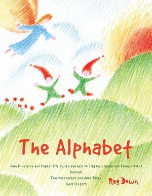 The Alphabet: how Pine Cone and Pepper Pot (with the help of Tiptoes Lightly and Farmer John) learned Tom Nutcracker and June Berry image number 0