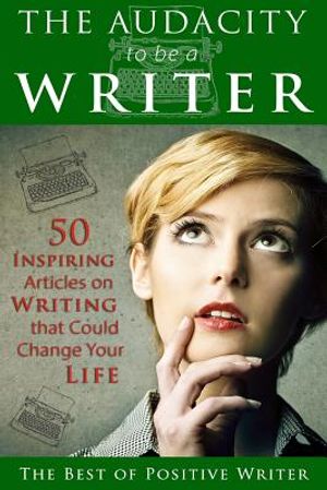 The Audacity to be a Writer: 50 Inspiring Articles on Writing that Could Change Your Life image number 0