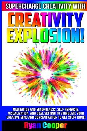 Creativity Explosion - Ryan Cooper: Meditation And Mindfulness, Self-Hypnosis, Visualization, And Goal Setting To Stimulate Your Creative Mind And Con image number 0