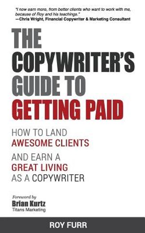 The Copywriter's Guide To Getting Paid: How To Land Awesome Clients And Earn A Great Living As A Copywriter image number 0