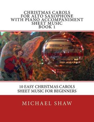 Christmas Carols For Alto Saxophone With Piano Accompaniment Sheet Music Book 1: 10 Easy Christmas Carols Sheet Music For Beginners image number 0