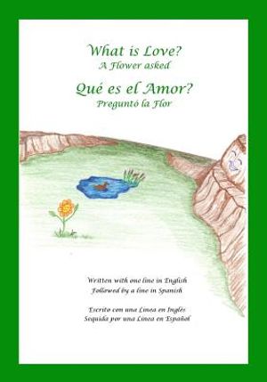 What is Love? A Flower Asked Que es el Amor? Pregunto la Flor: An English and Spanish Bilingual Children's Picture Book Series Volume 2 image number 0