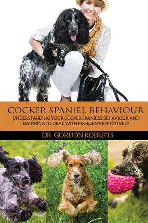 Cocker Spaniel Behaviour: Understanding Your Cocker Spaniel's Behaviour and Learning to Deal with Problems Effectively image number 0