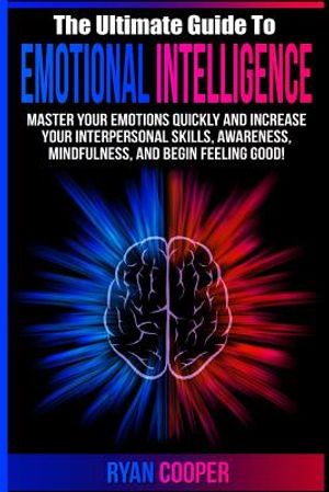 Emotional Intelligence: Master Your Emotions Quickly And Increase Your Interpersonal Skills, Awareness, Mindfulness, And Begin Feeling Good! image number 0