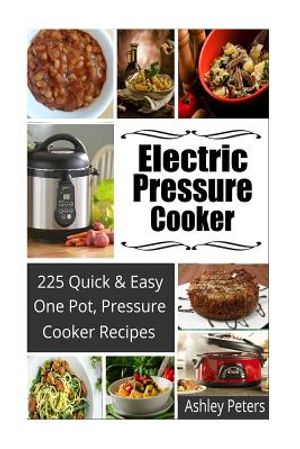 Electric Pressure Cooker: 225 Quick, One Pot, Pressure Cooker Recipes image number 0