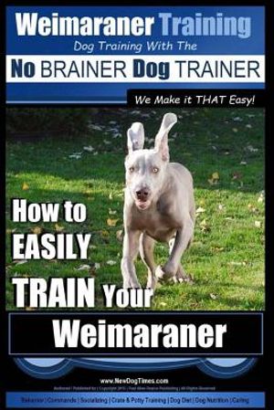 Weimaraner Training - Dog Training with the No BRAINER Dog TRAINER "We Make it THAT Easy": How to EASILY TRAIN Your Weimaraner image number 0