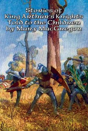 Stories of King Arthur's Knights Told to the Children by Mary MacGregor image number 0