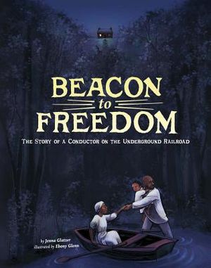 Beacon to Freedom: The Story of a Conductor on the Underground Railroad image number 0