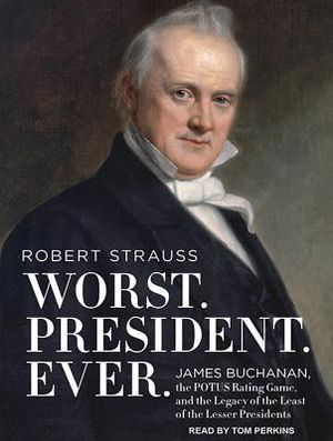 Worst. President. Ever.: James Buchanan, the POTUS Rating Game, and the Legacy of the Least of the Lesser Presidents image number 0