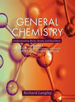 General Chemistry: Understanding Moles, Bonds, and Equilibria Student Solution Manual, Volume 1 image number 0
